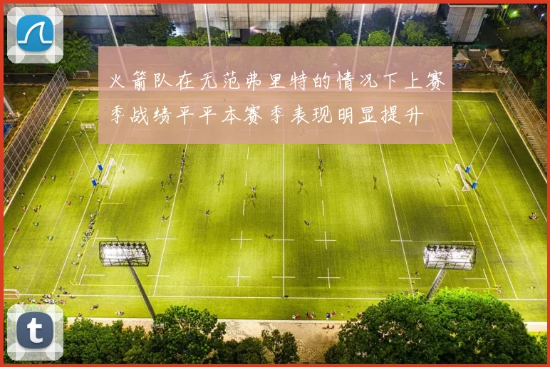 火箭队在无范弗里特的情况下上赛季战绩平平本赛季表现明显提升