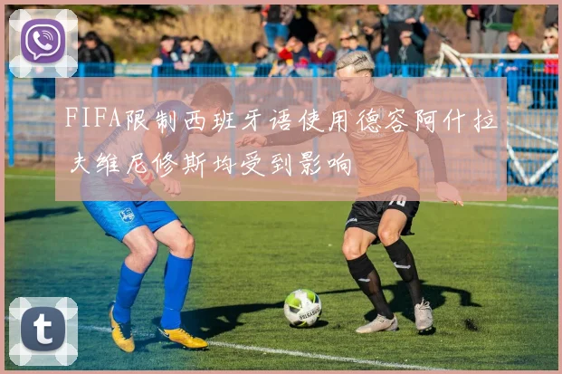 FIFA限制西班牙语使用德容阿什拉夫维尼修斯均受到影响