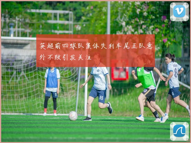 英超前四球队集体失利车尾五队意外不败引发关注